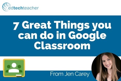 The 7 Great Things You Can Do in Google Classroom – from Jen Carey | iGeneration - 21st Century Education (Pedagogy & Digital Innovation) | Scoop.it