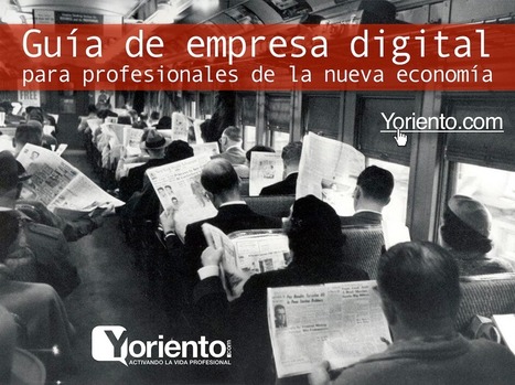 Guía de empresa digital para profesionales de la nueva economía - Yoriento | Educación Siglo XXI, Economía 4.0 | Scoop.it
