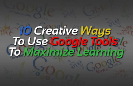 10 Creative Ways To Use Google Tools To Maximize Learning - Edudemic | EdTech Tools | Scoop.it