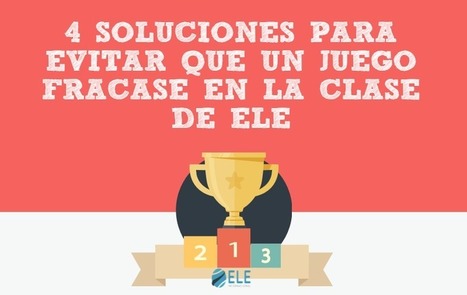 4 soluciones para evitar que un juego fracase en la clase de ELE | Todoele - Enseñanza y aprendizaje del español | Scoop.it