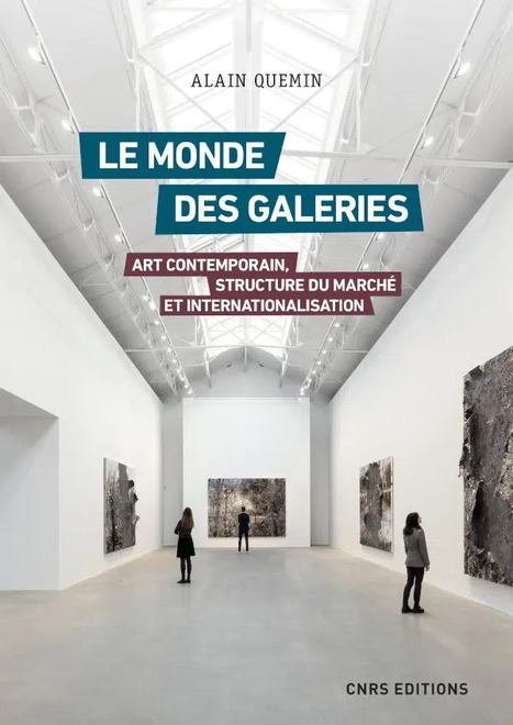 Alain Quemin, Le monde des galeries, Art contemporain, structure du marché et internationalisation, Editions du CNRS, 2021 | les eNouvelles | Scoop.it