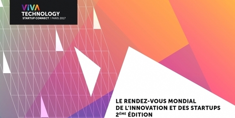 Viva Technology : l'édition 2017 sera plus internationale | Startup Mindset | Scoop.it