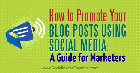 How to Promote Your Blog Posts Using Social Media: A Guide for Marketers | #Blogging #Business | 21st Century Learning and Teaching | Scoop.it