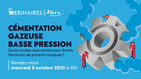 Cémentation gazeuse basse pression | Webinaire INRS | Prévention du risque chimique | Scoop.it