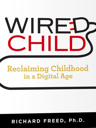 Wired Child: Reclaiming Childhood in a Digital Age // Dr. Richard Freed | Screen Time, Tech Safety & Harm Prevention Research | Scoop.it