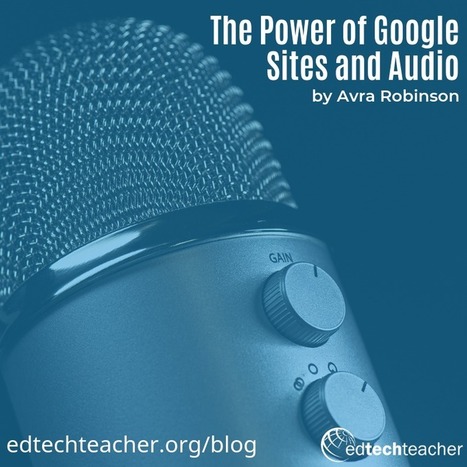 The Power of Google Sites & Audio - Is this the year to move your instruction beyond text? by Avra Robinson | Distance Learning, mLearning, Digital Education, Technology | Scoop.it