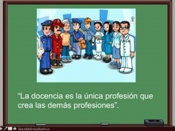 “La docencia es la única profesión que crea las demás profesiones”. | TIC & Educación | Scoop.it