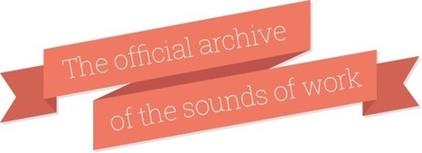 Work With Sounds | The official archive of the sounds of work | -thécaires | Espace musique & cinéma | Scoop.it