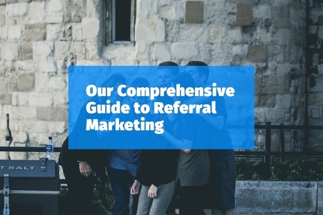 Comprehensive Guide to Referral #Marketing | Business Improvement and Social media | Scoop.it