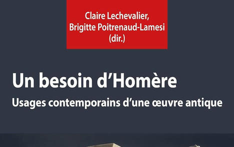 Claire Lechevalier et Brigitte Poitrenaud-Lamesi (dir.) : Un besoin d'Homère. Usages contemporains d'une oeuvre antique | Les Livres de Philosophie | Scoop.it