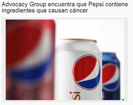 Advocacy Group encuentra que Pepsi contiene ingredientes que causan cáncer | PIENSA en VERDE | Scoop.it