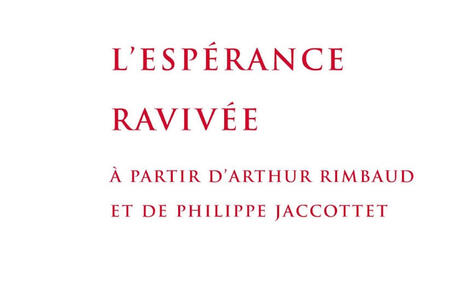 Foucauld Giuliani : L&rsquo;Esp&eacute;rance raviv&eacute;e &Agrave; partir d&rsquo;Arthur Rimbaud et de Philippe Jaccottet | Les Livres de Philosophie | Scoop.it