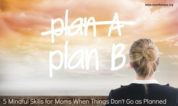 5 Mindful Skills for Moms When Things Don't Go as Planned | Momfulness | Scoop.it
