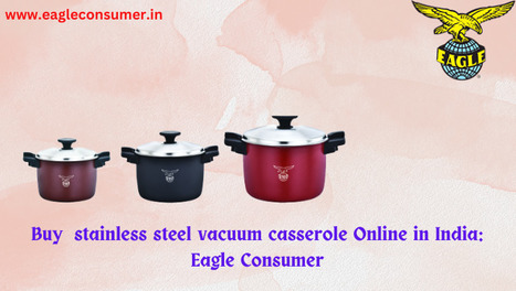 Best Stainless Steel Casserole Manufacturer in India: Eagle Consumer | Eagle Consumer Products | Scoop.it