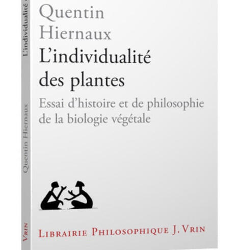 Quentin Hiernaux : L&rsquo;individualit&eacute; des plantes. Essai d&rsquo;histoire et de philosophie de la biologie v&eacute;g&eacute;tale | Les Livres de Philosophie | Scoop.it