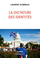 La dictature des identités - Le Débat - GALLIMARD - Site Gallimard | Créativité et territoires | Scoop.it