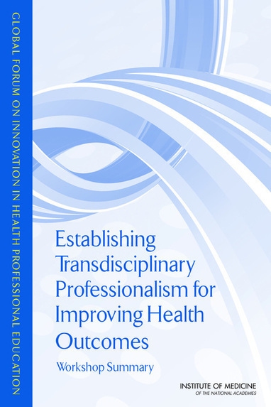 Establishing Transdisciplinary Professionalism for Improving Health Outcomes:  Workshop Summary | Health Care Business | Scoop.it