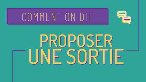 Comment on dit #3 - Proposer une sortie | FLE CÔTÉ COURS | Scoop.it