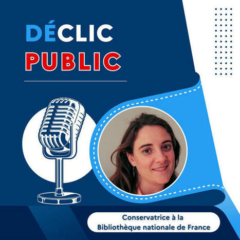 Conservatrice à la Bibliothèque nationale de France - Déclic public | Podcast on | La Bibliothèque de l'École nationale des chartes-PSL vous accompagne dans la préparation aux concours | Scoop.it