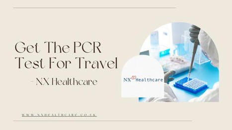 Get The PCR Test For Travel - NX Healthcare | NX Healthcare | Scoop.it