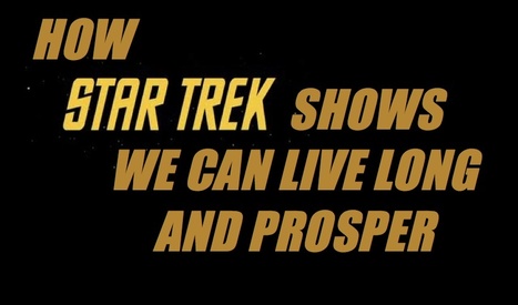 'Star Trek' shows we can live long and prosper | Popular Culture Forges Tomorrow: From Star Wars to Lord of the Memes | Scoop.it