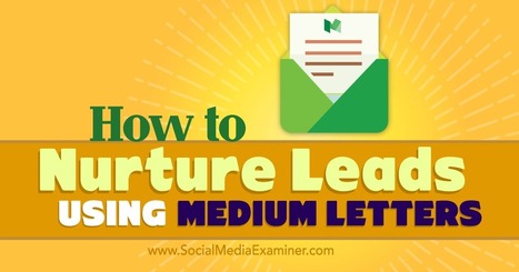 How to Nurture Leads Using Medium Letters | Social Media Examiner | Public Relations & Social Marketing Insight | Scoop.it