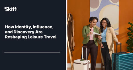 New Report: How Identity, Influence, and Discovery Are Reshaping Travel | Innovation and trends in tourism | Scoop.it