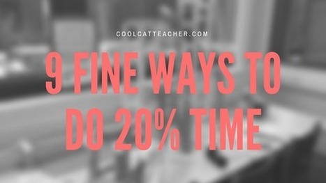 9 Fine Ways to Do Better 20% Time - Genius hour via @coolcatteacher  | E-Learning-Inclusivo (Mashup) | Scoop.it