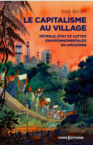 «Le capitalisme au village. Pétrole, État et luttes environnementales en Amazonie» de Doris Buu-Sao (2023) | Veille Éducative - L'actualité de l'éducation en continu | Scoop.it