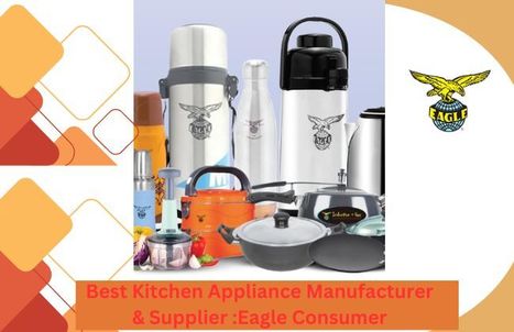 Best Kitchen Appliances Supplier in India - Eagle Consumer | Eagle Consumer Products | Scoop.it