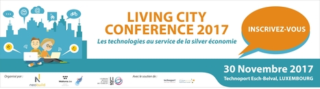 Livingcity 2017 | Les technologies au service de la Silver Economie | #Luxembourg #Europe | Luxembourg (Europe) | Scoop.it