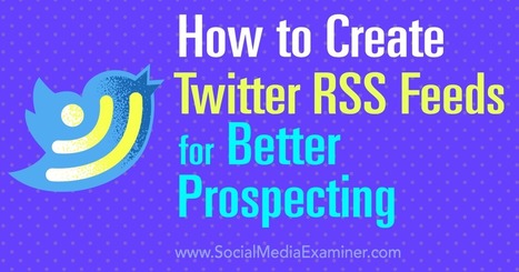 How to Create Twitter RSS Feeds for Better Prospecting : Social Media Examiner | Public Relations & Social Marketing Insight | Scoop.it