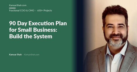 90 Day Execution Plan for Small Business: Build the System | Fractional COO - Fractional CMO - Kamyar Shah | Tampa Florida Marketing | Scoop.it