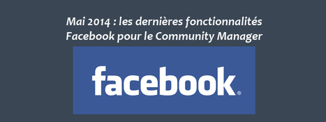 Mai 2014 : les dernières fonctionnalités Facebook pour le Community Manager | Community Management | Scoop.it