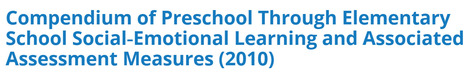 Compendium of Preschool Through Elementary School Social‐Emotional Learning and Associated Assessment Measures #CASEL | SEL Assessment and Monitoring | Scoop.it