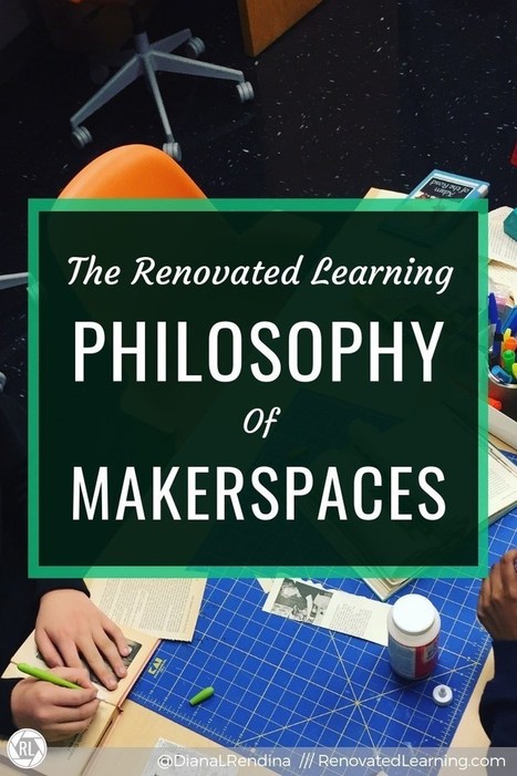 The  Philosophy of Makerspaces - Diana Rendina @DianaLRendina | iPads, MakerEd and More  in Education | Scoop.it