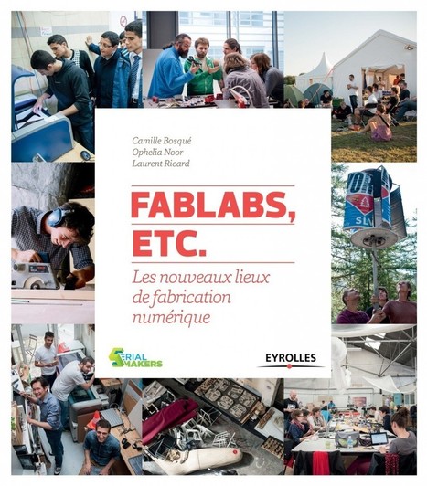Livre : FabLabs, etc…. Les nouveaux lieux de fabrication numérique | Libre de faire, Faire Libre | Scoop.it