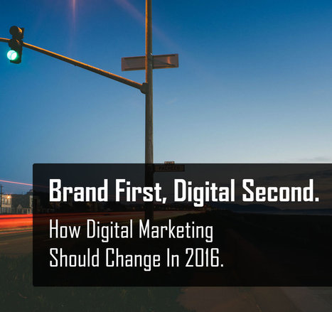 Brand First, Digital Second. How Digital Marketing Should Change In 2016. | Online Marketing News | Scoop.it