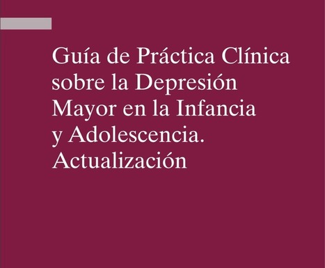 Guía clínica sobre la depresión mayor en la infancia y adolescencia (PDF) | Educación, TIC y ecología | Scoop.it