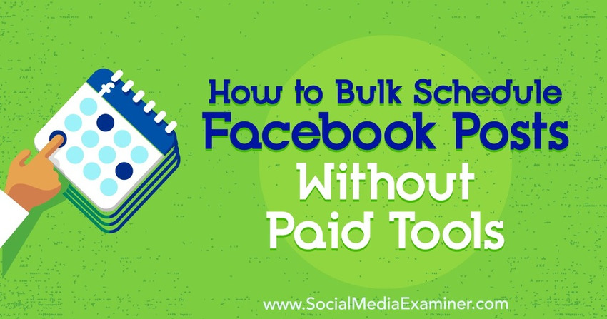How to Bulk Schedule Facebook Posts Without Paid Tools - socialmediaexaminer.com | The MarTech Digest | Scoop.it