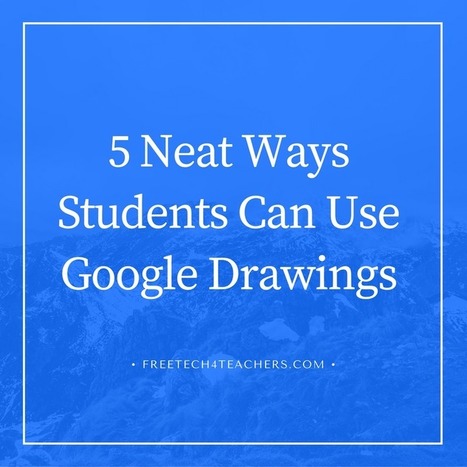 5 Neat Things Students Can Do With Google Drawings  - Practical Ed Tech Tip of the Week  | iGeneration - 21st Century Education (Pedagogy & Digital Innovation) | Scoop.it
