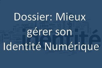 Dossier: Comment mieux gérer son identité numérique pour les débutants ? | Education & Numérique | Scoop.it