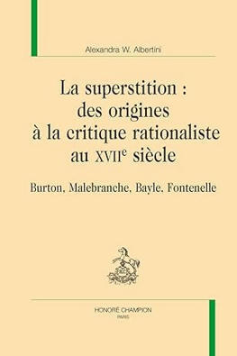 Alexandra W. Albertini : La superstition : des origines à la critique rationaliste au XVIIe siècle. Burton, Malebranche, Bayle, Fontenelle | Les Livres de Philosophie | Scoop.it