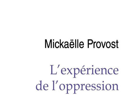 Mickaëlle Provost : L'expérience de l'oppression. Une phénoménologie du racisme et du sexisme | Les Livres de Philosophie | Scoop.it