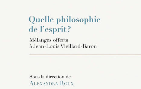 Alexandra Roux (dir.) : Quelle philosophie de l'esprit ? Mélanges offerts à Jean-Louis Vieillard-Baron | Les Livres de Philosophie | Scoop.it