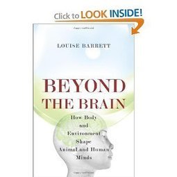 Beyond the Brain: How Body and Environment Shape Animal and Human Minds (by Louise Barrett) | CxBooks | Scoop.it