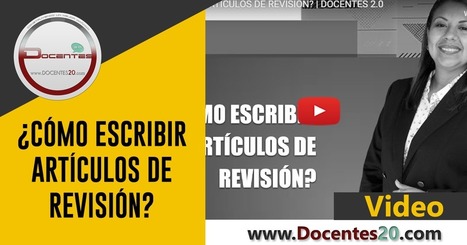 VIDEO: ¿CÓMO ESCRIBIR ARTÍCULOS DE REVISIÓN? | DOCENTES 2.0 ~ Blog Docentes 2.0 | Educación, TIC y ecología | Scoop.it