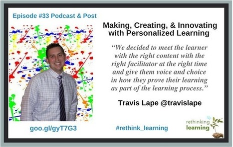 Episode #33: Making, Creating, and Innovating with Personalized Learning with Travis Lape | Rethinking Learning | E-Learning-Inclusivo (Mashup) | Scoop.it