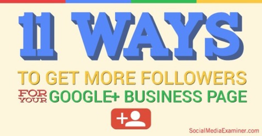 11 Ways to Get More Followers for Your Google+ Business Page | Social Media Examiner | The MarTech Digest | Scoop.it