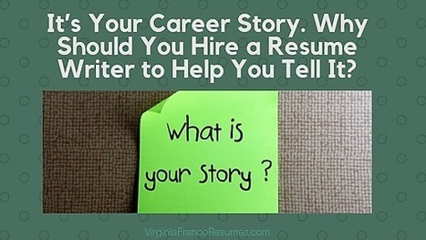 It’s Your Career Story. Why Should You Hire a Resume Writer to Help You Tell It? | Personal Branding & Leadership Coaching | Scoop.it